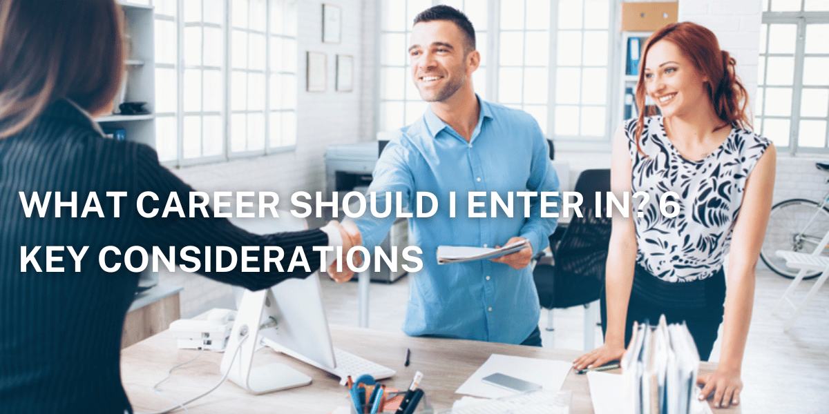 What Career Should I Enter In? 6 Key Considerations