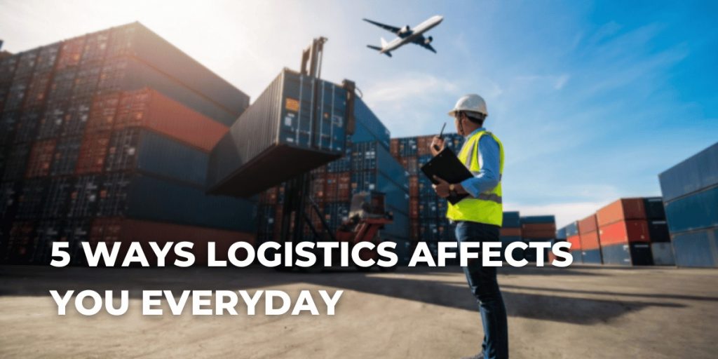 5 Ways Logistics Affects You Everyday