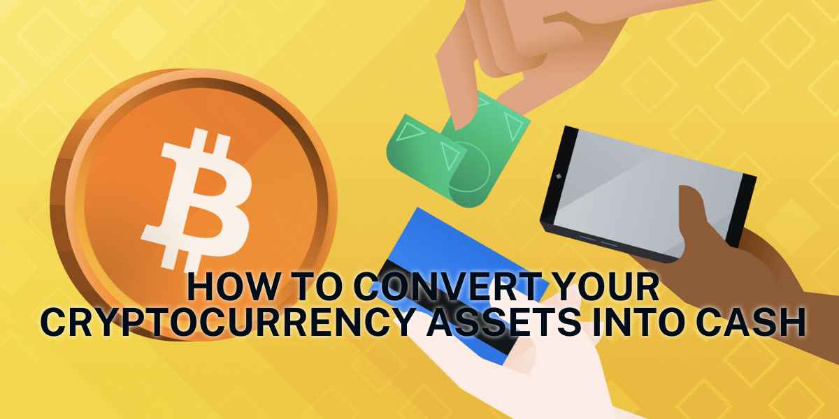 How To Convert Your Cryptocurrency Assets Into Cash
