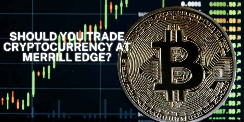 Should You Trade Cryptocurrency At Merrill Edge?