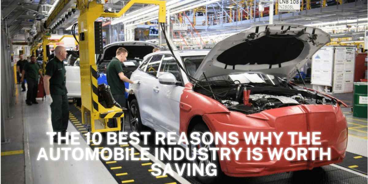 The 10 Best Reasons Why The Automobile Industry Is Worth Saving