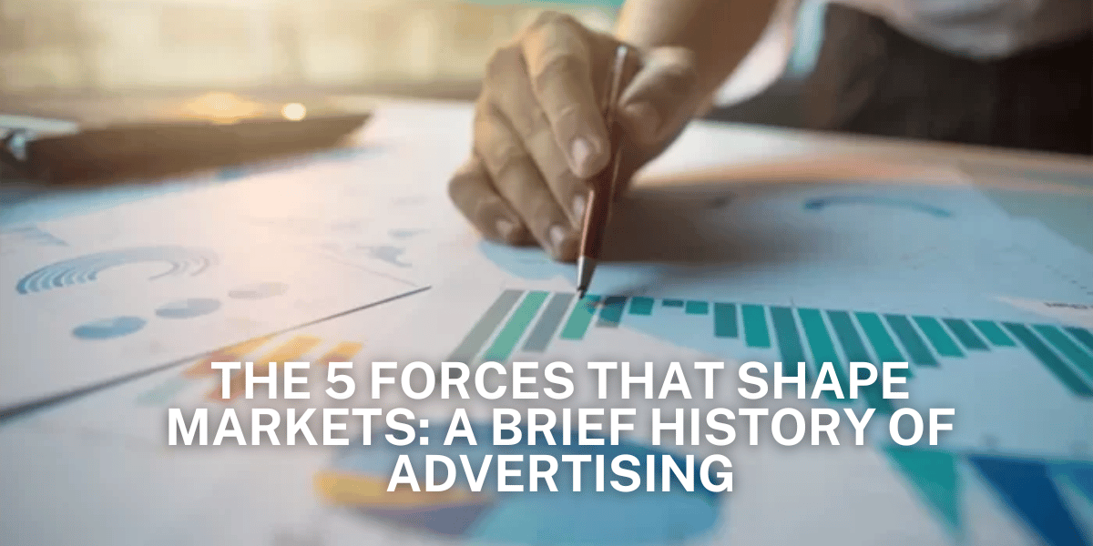 The 5 Forces That Shape Markets: A Brief History Of Advertising