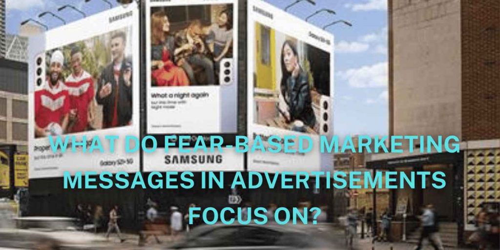What Do Fear-Based Marketing Messages In Advertisements Focus On?