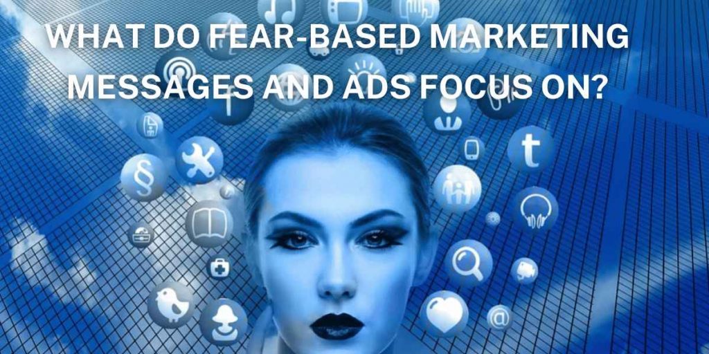 Fear-Based Marketing Messages and Ads Focus On