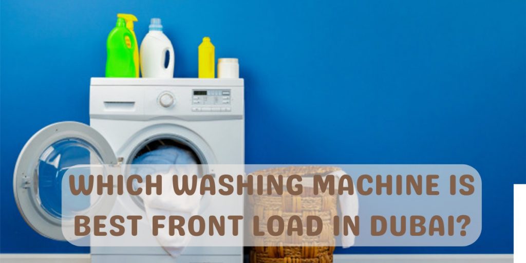 Which washing machine is best front load in Dubai?