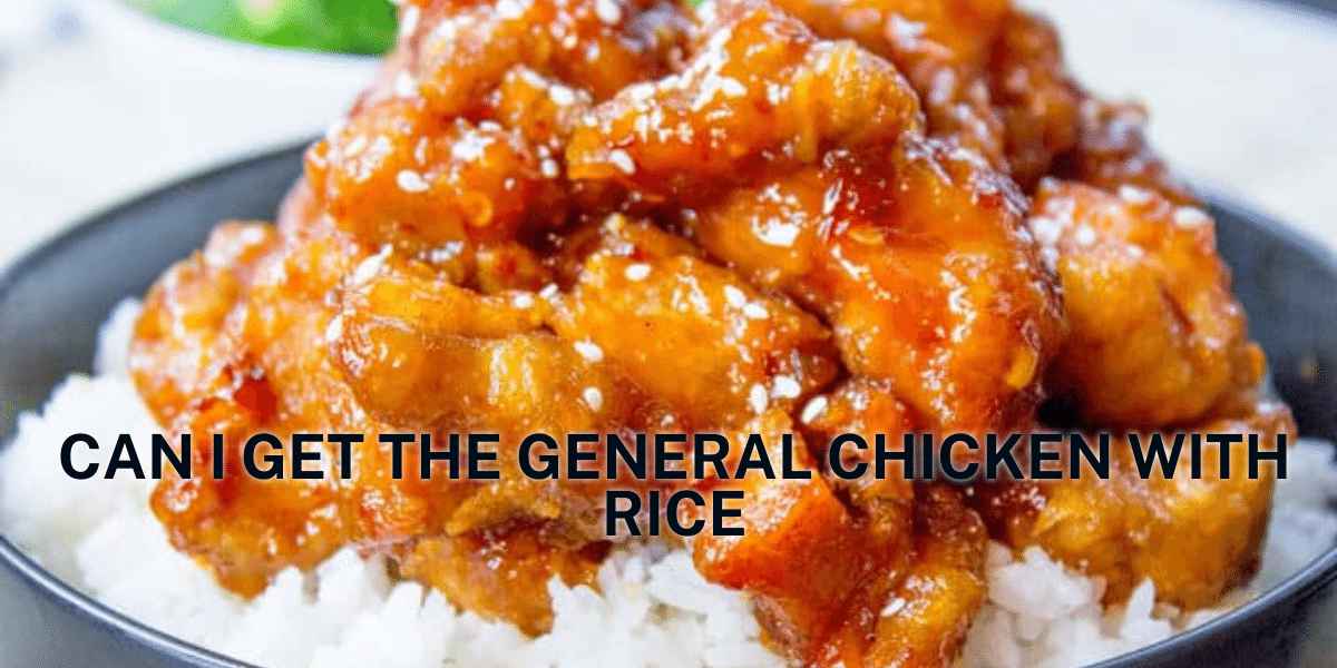 Can I Get The General Chicken With Rice