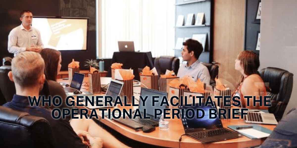 Generally Facilitates the Operational Period Brief
